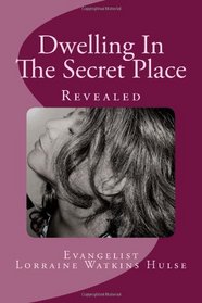 Dwelling In The Secret Place: Revealed (English, French, Spanish, Japanese, Italian, Arabic, Dutch, Irish, Romanian and Hebrew Edition)