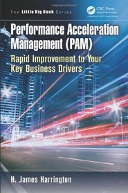 Performance Acceleration Management (PAM): Rapid Improvement to Your Key Performance Drivers (The Little Big Book Series)