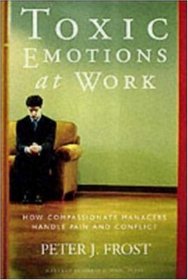 Toxic Emotions at Work: How Compassionate Managers Handle Pain and Conflict