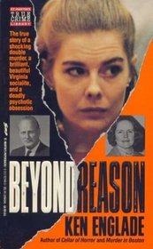 Beyond Reason: The True Story of a Shocking Double Murder, a Brilliant and Beautiful Virginia Socialite, and a Deadly Psychotic Obsession