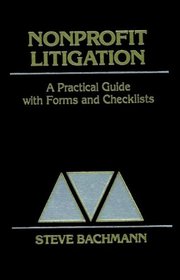Nonprofit Litigation: A Practical Guide With Forms and Checklists (Nonprofit Law, Finance, and Management Series)