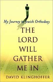 The Lord Will Gather Me In : My Journey to Jewish Orthodoxy