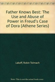 Father Knows Best: The Use and Abuse of Power in Freud's Case of Dora (Athene, No 36)