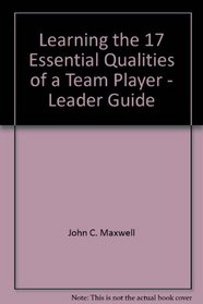 Learning the 17 Essential Qualities of a Team Player - Leader Guide