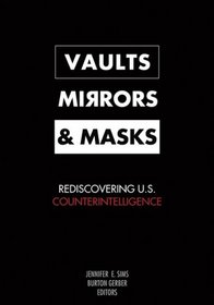Vaults, Mirrors, and Masks: Rediscovering U.s. Counterintelligence