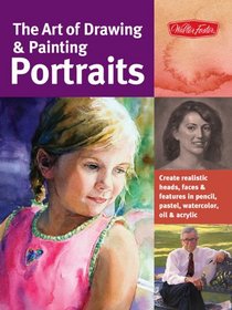 The Art of Drawing & Painting Portraits: Create realistic heads, faces & features in pencil, pastel, watercolor, oil & acrylic (Collector's Series)
