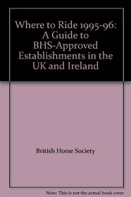 Where to Ride 1995-96: A Guide to BHS-Approved Establishments in the UK and Ireland