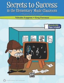 Secrets to Success in the Elementary Music Classroom: A Beginning Teacher's Guide