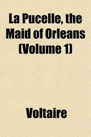 La Pucelle, the Maid of Orleans (Volume 1)