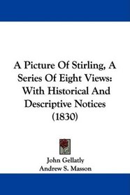 A Picture Of Stirling, A Series Of Eight Views: With Historical And Descriptive Notices (1830)