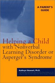 Helping a Child with Nonverbal Learning Disorder or Asperger's Syndrome: A Parent's Guide