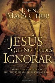 El Jesus que no puedes ignorar: Lo que debes aprender de las confrontaciones descaradas de Cristo (Spanish Edition)