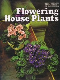 Flowering House Plants (Time-Life Encyclopedia of Gardening)
