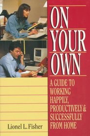 On Your Own: A Guide to Working Happily, Productively,  Successfully from Home