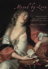Moved By Love : Inspired Artists and Deviant Women in Eighteenth-Century France