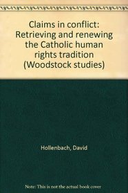 Claims in conflict: Retrieving and renewing the Catholic human rights tradition (Woodstock studies)