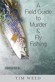 A Field Guide to Murder & Fly Fishing: Stories