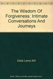 The Wisdom Of Forgiveness: Intimate Conversations And Journeys