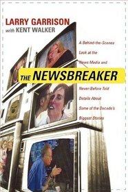 The NewsBreaker: A Behind the Scenes Look at the News Media and Never Before Told Details about Some of the Decade's Biggest Stories