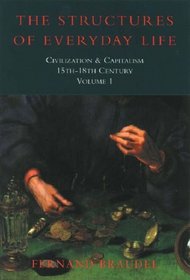Civilization and Capitalism, 15th-18th Century: Structure of Everyday Life v.1 (Civilisation & capitalism: 15th-18th century) (Vol 1)