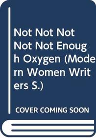 Not Not Not Not Not Enough Oxygen (Modern Women Writers)