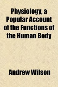 Physiology, a Popular Account of the Functions of the Human Body