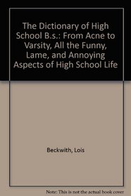 The Dictionary of High School B.s.: From Acne to Varsity, All the Funny, Lame, and Annoying Aspects of High School Life