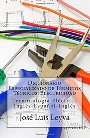 Diccionario Especializado de Trminos Tcnicos: Electricidad: Terminologa Elctrica Ingls-Espaol-Ingls (Spanish Edition)