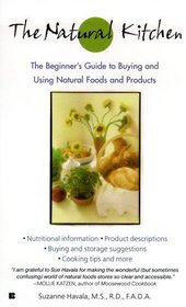 The Natural Kitchen : The Complete Guide to Buying and Using Natural Foods and Products