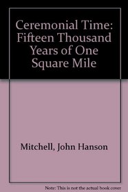 Ceremonial Time: Fifteen Thousand Years of One Square Mile