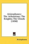 Aristophanes: The Acharnians; The Knights; The Clouds (1898)