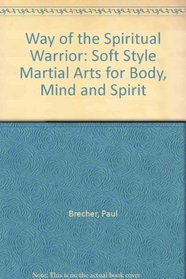 Way of the Spiritual Warrior: Soft Style Martial Arts for Body, Mind and Spirit