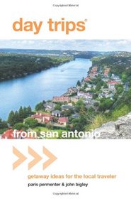 Day Trips from San Antonio, 4th: Getaway Ideas for the Local Traveler (Day Trips Series)