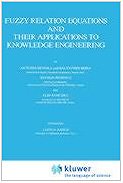 Fuzzy Relation Equations and Their Applications to Knowledge Engineering (Theory and Decision Library D:)