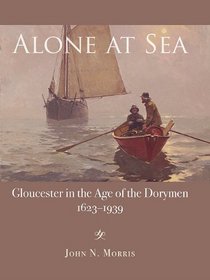 Alone at Sea: Gloucester in the Age of the Dorymen (Maritime)