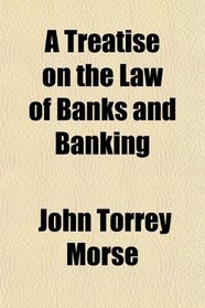 A Treatise on the Law of Banks and Banking