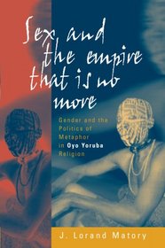 Sex and the Empire That is no More: Gender and the Politics of Metaphor in Oyo Yoruba Religion