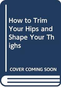 How to Trim Your Hips and Shape Your Thighs