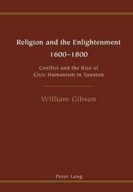 Religion and the Enlightenment 1600-1800: Conflict and the Rise of Civic Humanism in Taunton