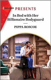 In Bed with Her Billionaire Bodyguard (Hot Winter Escapes, Bk 8) (Harlequin Presents, No 4168)