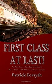 First Class At Last!: An Antidote to Past Travel Horrors - More Than 1,200 Miles in Extreme Luxury