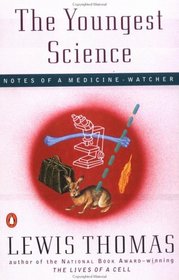 The Youngest Science : Notes of a Medicine-Watcher (Alfred P. Sloan Foundation Series)