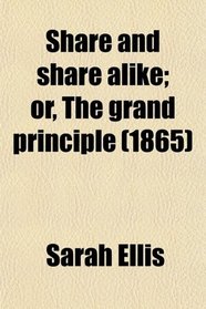 Share and share alike; or, The grand principle (1865)