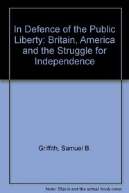 In Defence of the Public Liberty: Britain, America and the Struggle for Independence