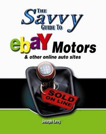 Savvy Guide to Ebay Motors: And Other Online Auto Sites