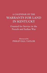 A Calendar of the Warrants for Land in Kentucky, Granted for Service in the French and Indian War