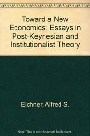 Toward a New Economics: Essays in Post-Keynesian and Institutionalist