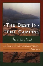 The Best in Tent Camping: New England: A Guide for Car Campers Who Hate RVs, Concrete Slabs, and Loud Portable Stereos