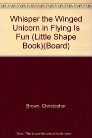 Whisper the Winged Unicorn in Flying Is Fun (Little Shape Book)(Board)