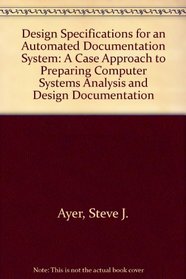 Design Specifications for an Automated Documentation System: A Case Approach to Preparing Computer Systems Analysis and Design Documentation
